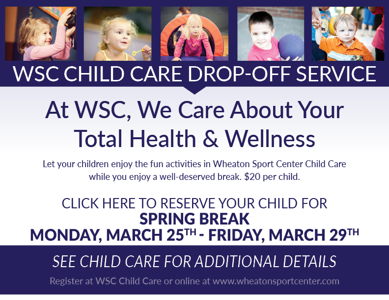 Wheaton Sport Center Spring Break 24 Child Care Drop-Off Service, March 25 - 29.